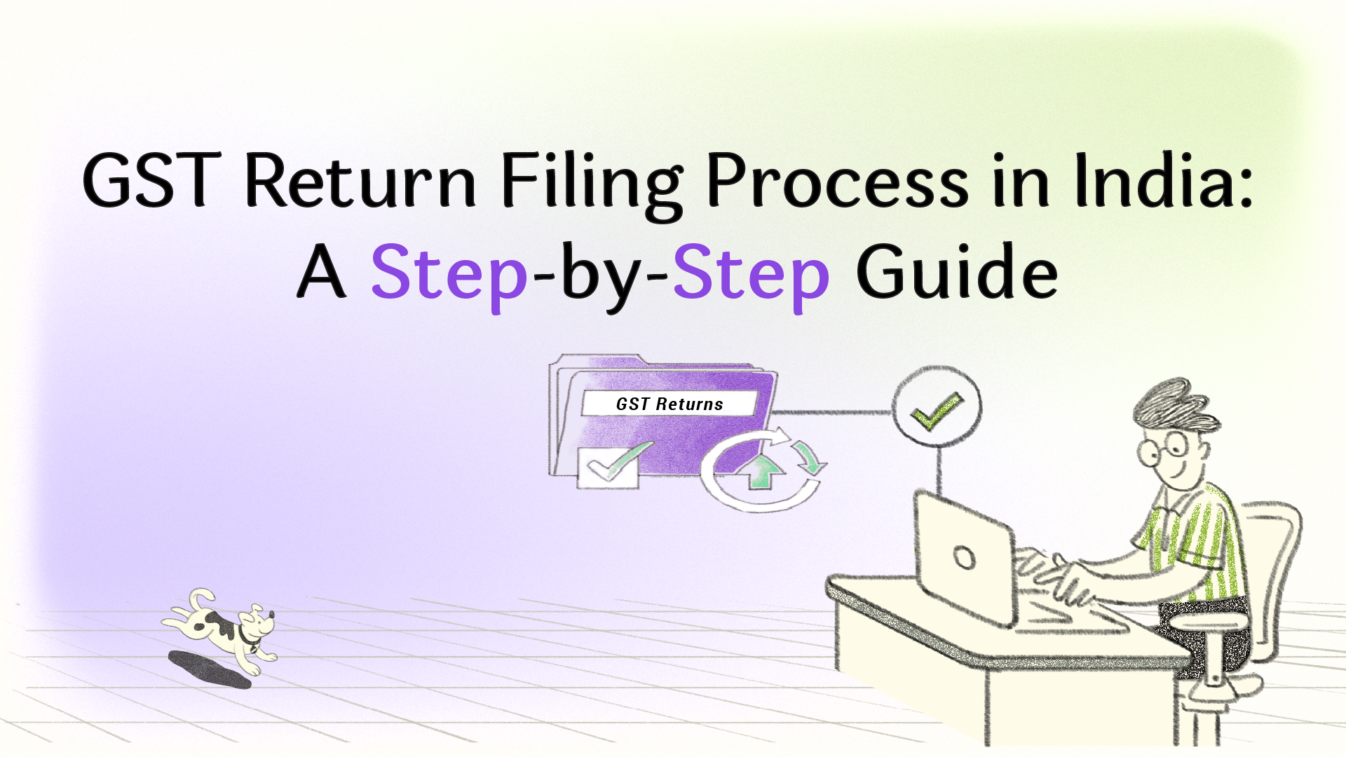 GST Return Filing Process in India: A Step-by-Step Guide