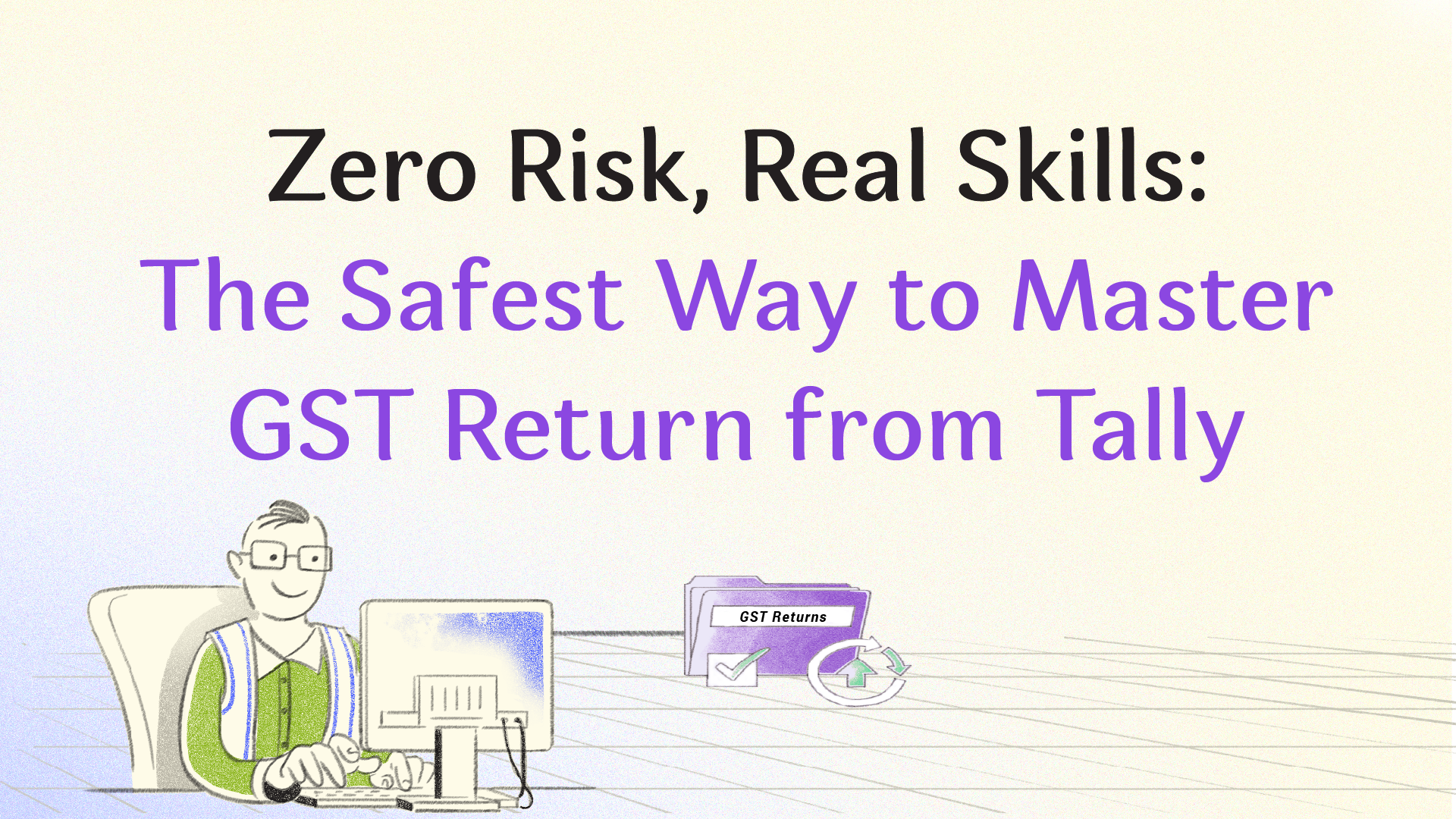 Zero Risk, Real Skills: The Safest Way to Master GST Return from Tally
