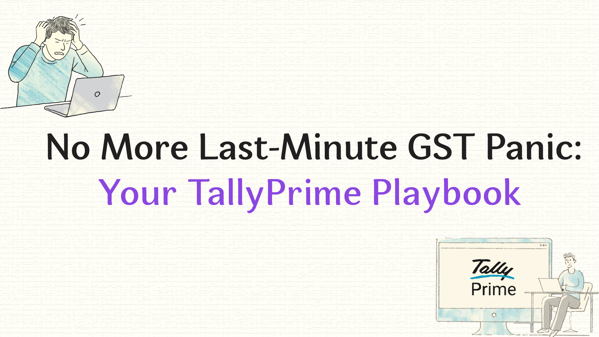 No More Last-Minute GST Panic: Your TallyPrime Playbook